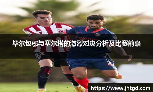 毕尔包鄂与塞尔塔的激烈对决分析及比赛前瞻